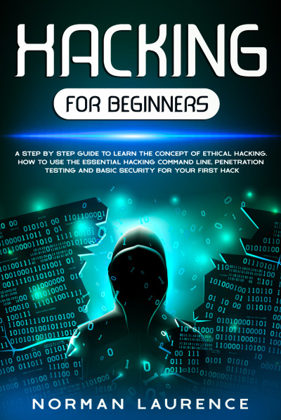 Hacking for Beginners A step by step guide to learn the concept of Ethical Hacking. How to use the essential command line,… (Laurence, Norman)（Z-Library）