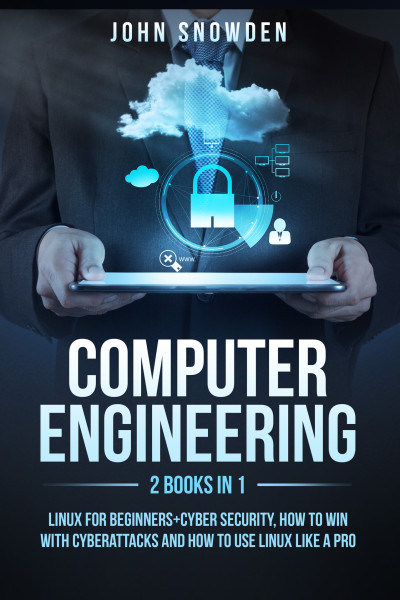 Computer Engineering2 books in 1 Linux for Beginners+Cyber Security, How to Win with Cyberattacks and How to Use Linux Like a… (Snowden, John)（Z-Library）