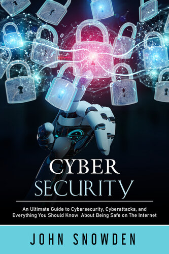 Cybersecurity - An Ultimate Guide to Cybersecurity, Cyberattacks, and Everything You Should Know About Being Safe on The… (John Snowden)（Z-Library）