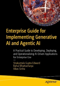 Enterprise Guide for Implementing Generative AI and Agentic AI A Practical Guide to Developing, Deploying, and… (Shakuntala Gupta Edward, Rahul Bhattacharya etc.)（Z-Library）