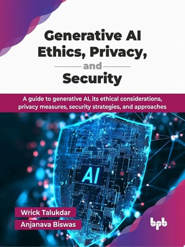 Generative AI Ethics, Privacy, and Security (Wrick Talukdar, Anjanava Biswas)（Z-Library）