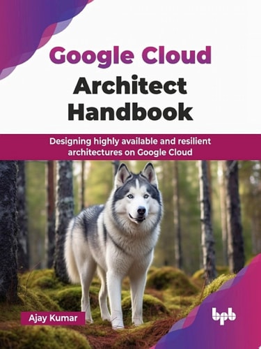 Google Cloud Architect Handbook (Ajay Kumar)（Z-Library）