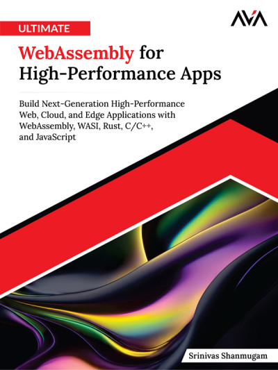 Ultimate WebAssembly for High-Performance Apps Build Next-Generation High-Performance Web, Cloud, and Edge Applications with… (Srinivas Shanmugam)（Z-Library）