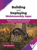 Building and Deploying WebAssembly Apps Building secure, portable, and optimized web applications with WebAssembly (Peter Salomonsen)（Z-Library）