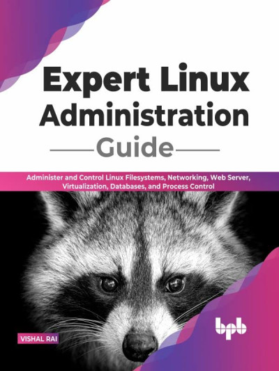 Expert Linux Administration Guide Administer and Control Linux Filesystems, Networking, Web Server, Virtualization, Databases (Vishal Rai) (z-library.sk, 1lib.sk, z-lib.sk)