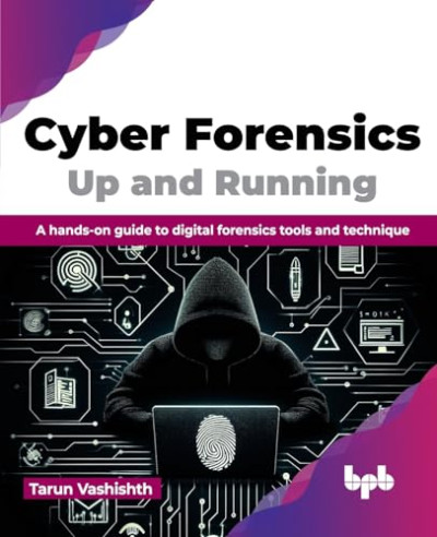 Cyber Forensics Up and Running A hands-on guide to digital forensics tools and technique (Vashishth, Tarun) (z-library.sk, 1lib.sk, z-lib.sk)