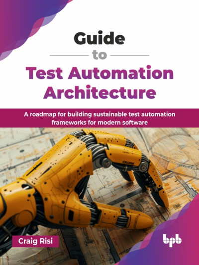 Guide to Test Automation Architecture (Craig Risi) (z-library.sk, 1lib.sk, z-lib.sk)