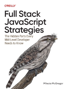Full Stack JavaScript Strategies The Hidden Parts Every Mid-Level Developer Needs to Know (Milecia McGregor)（Z-Library）
