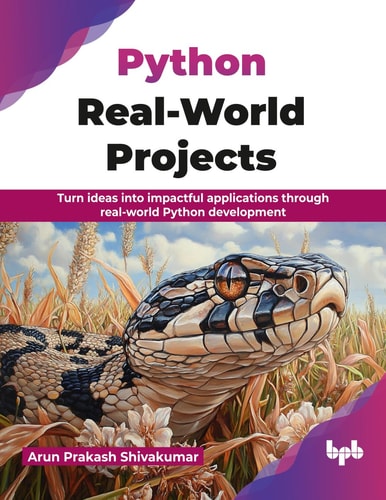Python Real-World Projects - Turn ideas into impactful applications through real-world Python development (Arun Prakash Shivakumar)（Z-Library）