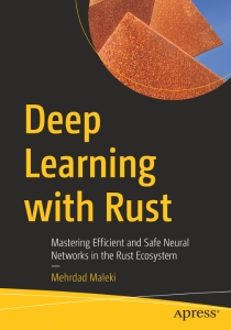 Deep Learning with Rust Mastering Efficient and Safe Neural Networks in the Rust Ecosystem (Mehrdad Maleki)（Z-Library）
