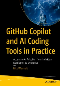 GitHub Copilot and AI Coding Tools in Practice Accelerate AI Adaption from Individual Developers to Enterprise (Nick Wienholt)（Z-Library）