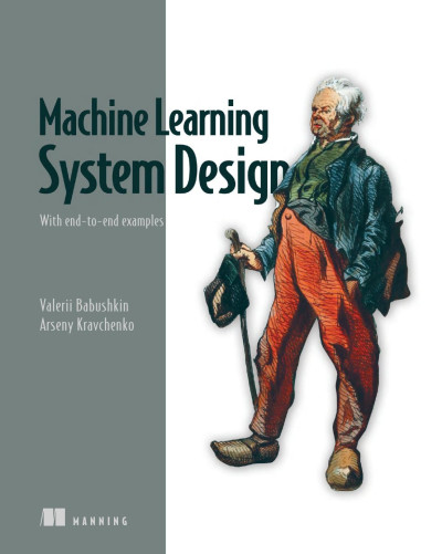 Machine Learning System Design With end-to-end examples (Valerii Babushkin, Arseny Kravchenko)（Z-Library）