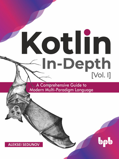 Kotlin In-Depth [Vol-I] A Comprehensive Guide to Modern Multi-Paradigm Language (Aleksei Sedunov)（Z-Library）
