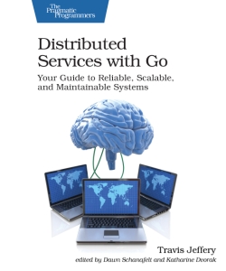 Distributed Services with Go Your Guide to Reliable, Scalable, and Maintainable Systems (Travis Jeffery)（Z-Library）