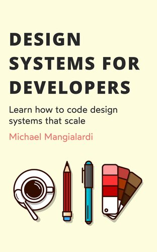 Design systems for developers Learn how to code design systems that scale (Michael Mangialardi)（Z-Library）