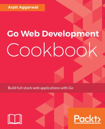 Go Web Development Cookbook (Arpit Aggarwal)（Z-Library）