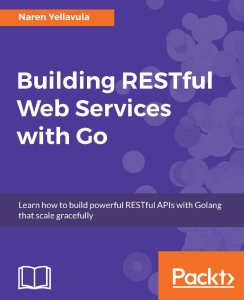 Building RESTful Web services with Go Learn how to build powerful RESTful APIs with Golang that scale gracefully (Naren Yellavula)（Z-Library）