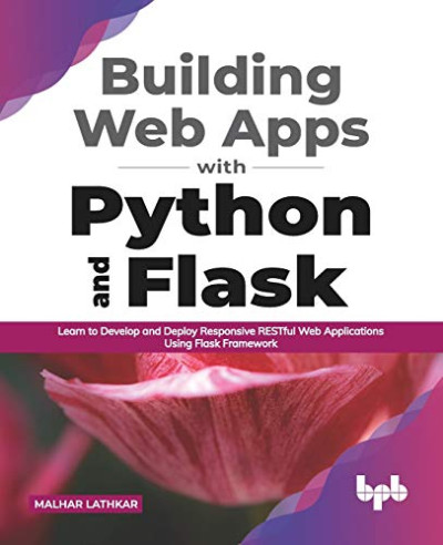 Building Web Apps with Python and Flask Learn to Develop and Deploy Responsive RESTful Web Applications Using Flask Framework… (Malhar Lathkar)（Z-Library）