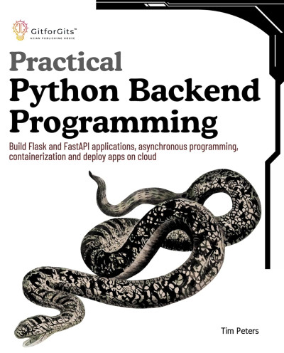 Practical Python Backend Programming Build Flask and FastAPI applications, asynchronous programming (Tim Peters)（Z-Library）