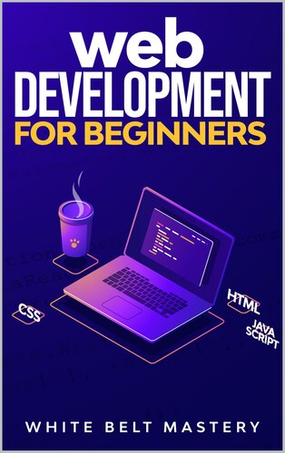 Web Development for beginners Learn HTMLCSSJavascript step by step with this Coding Guide, Programming Guide for beginners,… (Mastery, White Belt)（Z-Library）