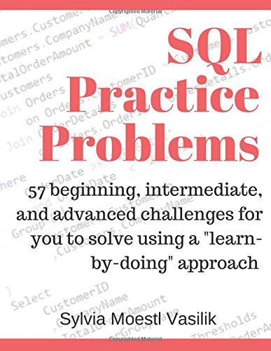 SQL Practice Problems 57 beginning, intermediate, and advanced challenges for you to solve using a learn-by-doing approach (Sylvia Moestl Vasilik)（Z-Library）