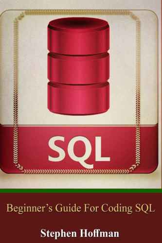 SQL Beginners Guide for Coding SQL (Hoffman, Stephen)（Z-Library）