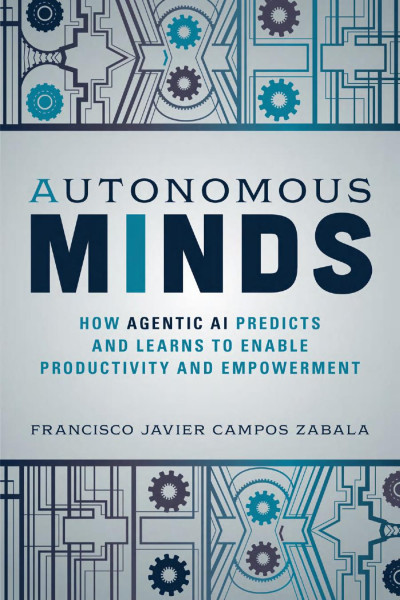Autonomous Minds How Agentic AI Predicts and Learns to Enable Productivity and Empowerment (Francisco Javier Campos Zabala)（Z-Library）