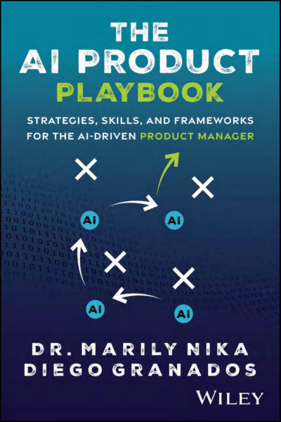 The AI Product Playbook Strategies, Skills, and Frameworks for the AI-Driven Product Manager (Marily Nika, Diego Granados) (z-library.sk, 1lib.sk, z-lib.sk)