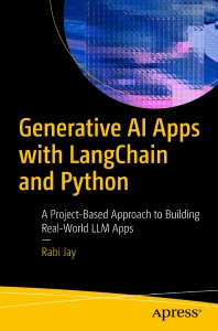 Generative AI Apps with LangChain and Python A Project-Based Approach to Building Real-World LLM Apps (Rabi Jay)（Z-Library）