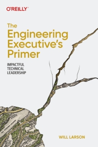 The Engineering Executives Primer Impactful Technical Leadership (Will Larson)（Z-Library）