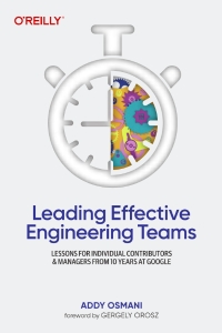 Leading Effective Engineering Teams Lessons for Individual Contributors and Managers from 10 Years at Google (Addy Osmani)（Z-Library）