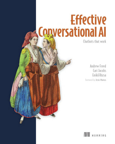 Effective Conversational AI Chatbots that work (Andrew Freed, Cari Jacobs, Enikő Rózsa)（Z-Library）