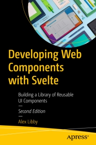 Developing Web Components with Svelte, Second Edition Building a Library of Reusable UI Components (Alex Libby)（Z-Library）