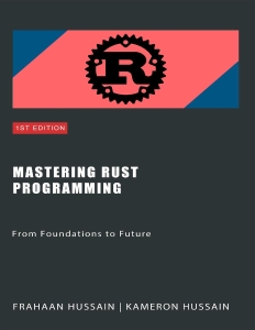 Mastering Rust Programming From Foundations to Future (Frahaan Hussain, Kameron Hussain)（Z-Library）