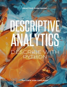 Descriptive Analytics Describe with Python A comprehensive guide to Descriptive Analytics with the use of python programming (Van Der Post, Hayden)（Z-Library）