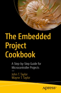 The Embedded Project Cookbook A Step-by-Step Guide for Microcontroller Projects (John T. Taylor, Wayne T. Taylor)（Z-Library）