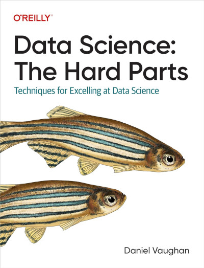 Data Science The Hard Parts Techniques for Excelling at Data Science (Daniel Vaughan)（Z-Library）