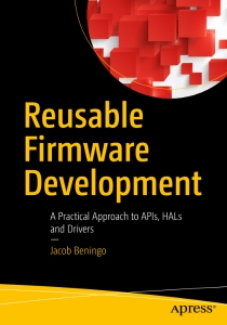 Reusable Firmware Development A Practical Approach to APIs, HALs and Drivers (Unknown)（Z-Library）