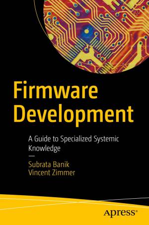 Firmware Development A Guide to Specialized Systemic Knowledge (Subrata Banik, Vincent Zimmer)（Z-Library）
