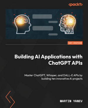 Building AI Applications with ChatGPT APIs (Martin Yanev)（Z-Library）