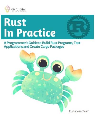 Rust In Practice A Programmers Guide to Build Rust Programs, Test Applications and Create Cargo Packages (Rustacean Team)（Z-Library）