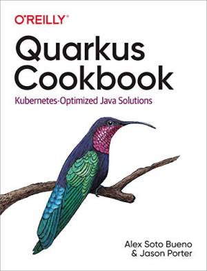 Quarkus Cookbook Kubernetes-Optimized Java Solutions (Alex Soto Bueno Jason Porter)（Z-Library）