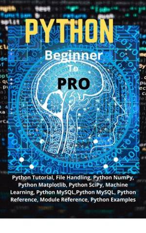 Python Beginner To Pro Python Tutorial, File Handling, Python NumPy, Python Matplotlib, Python SciPy, Machine Learning, Python… (KUMAR, N KRISHNA)（Z-Library）