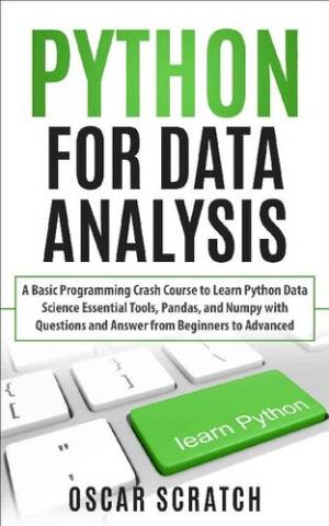 Python for Data Analysis A Basic Programming Crash Course to Learn Python Data Science Essential Tools, Pandas, and Numpy with… (Oscar Scratch)（Z-Library）