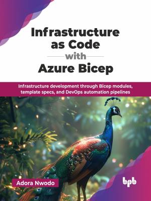 Infrastructure As Code with Azure Bicep Infrastructure development through Bicep modules, template specs, and DevOps… (Nwodo, Adora)（Z-Library）