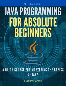 Java Programming for absolute beginners A Quick Course for Mastering the Basics of Java (Lara, Elinda [Lara, Elinda])（Z-Library）