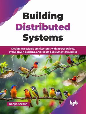 Building Distributed Systems Designing scalable architectures with microservices, event-driven patterns, and robust deployment… (Ranjit Aneesh)（Z-Library）