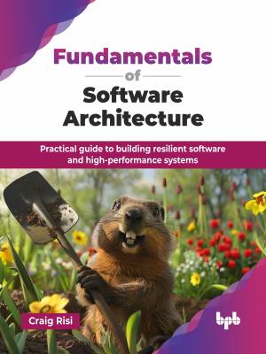 Fundamentals of Software Architecture Practical guide to building resilient software and high-performance systems (Craig Risi)（Z-Library）