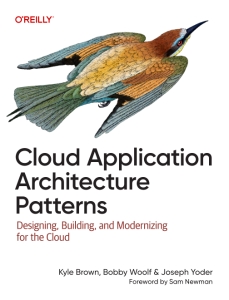Cloud Application Architecture Patterns Designing, Building, and Modernizing for the Cloud (Kyle Brown, Bobby Woolf, Joseph Yoder)（Z-Library）