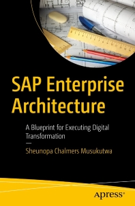 SAP Enterprise Architecture A Blueprint for Executing Digital Transformation (Sheunopa Chalmers Musukutwa)（Z-Library）